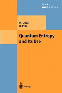 Quantum Entropy and Its Use : Theoretical and Mathematical Physics - M. Ohya