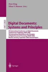 Digital Documents : Systems and Principles : 8th International Conference on Digital Documents and Electronic Publishing, DDEP 2000, 5th International Workshop on the Principles of Digital Document Processing, PODDP 2000, Munich,             Germany, Septe - Peter King