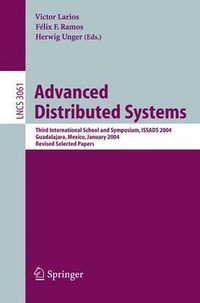 Advanced Distributed Systems : Third International School and Symposium, ISSADS 2004, Guadalajara, Mexico, January 24-30, 2004, Revised Papers - Felix F. Ramos