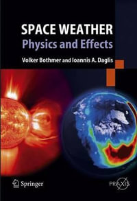 Space Weather : Physics and Effects - Volker Bothmer