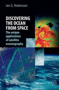 Discovering the Ocean from Space : The Unique Applications of Satellite Oceanography - Ian S. Robinson