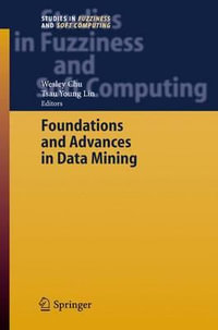 Foundations and Advances in Data Mining : Studies in Fuzziness and Soft Computing - Wesley Chu