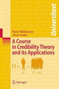 A Course in Credibility Theory and Its Applications : Universitext - Alois Gisler