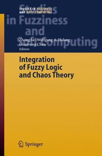 Integration of Fuzzy Logic and Chaos Theory : Studies in Fuzziness and Soft Computing - Zhong Li