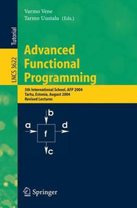 Advanced Functional Programming : 5th International School, AFP 2004, Tartu, Estonia, August 14-21, 2004, Revised Lectures - Varmo Vene