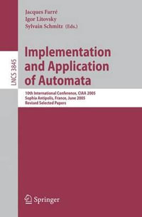 Implementation and Application of Automata : 10th International Conference, CIAA 2005, Sophia Antipolis, France, June 27-29, 2005, Revised Selected Papers - Jacques FarrÃ©