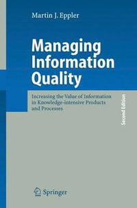 Managing Information Quality : Increasing the Value of Information in Knowledge-Intensive Products and Processes - Martin J. Eppler