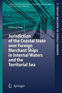 Jurisdiction of the Coastal State over Foreign Merchant Ships in Internal Waters and the Territorial Sea : Hamburg Studies on Maritime Affairs - Haijiang Yang