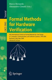 Formal Methods for Hardware Verification : 6th International School on Formal Methods for the Design of Computer, Communication, and Software Systems, SFM 2006, Bertinoro, Italy, May 22-27, 2006, Advances Lectures - Marco Bernardo