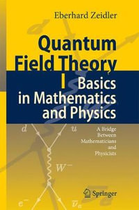 Quantum Field Theory I : Basics in Mathematics and Physics : A Bridge between Mathematicians and Physicists - Eberhard Zeidler