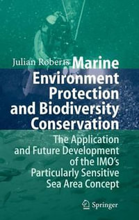 Marine Environment Protection and Biodiversity Conservation : The Application and Future Development of the IMO's Particularly Sensitive Sea Area Concept - Julian Roberts