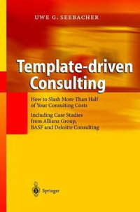 Template-driven Consulting : How to Slash More Than Half of Your Consulting Costs - Uwe Seebacher