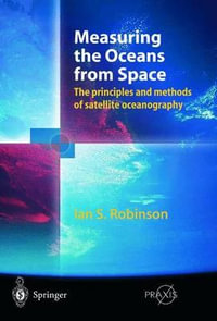 Measuring the Oceans from Space : The Principles and Methods of Satellite Oceanography - Ian S. Robinson