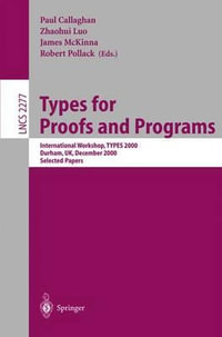 Types for Proofs and Programs : International Workshop, TYPES 2000, Durham, UK, December 8-12, 2000. Selected Papers - Paul Callaghan