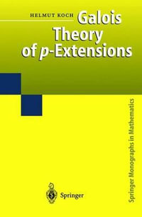 Galois Theory of p-Extensions : Springer Monographs in Mathematics - Helmut Koch