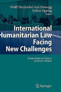 International Humanitarian Law Facing New Challenges : Symposium in Honour of KNUT IPSEN - Wolff Heintschel von Heinegg