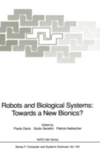 Robots and Biological Systems : Towards a New Bionics?: Proceedings of the NATO Advanced Workshop on Robots and Biological Systems, Held at II Ciocco,  - Paolo Dario