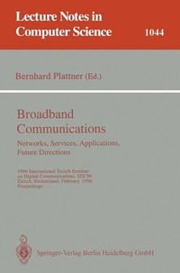 Broadband Communciations. Networks, Services, Applications, Future Directions. : 1996 International Zurich Seminar on Digital Communications IZS'96, Zurich, Switzerland, February 21-23, 1996. Proceedings - Bernhard Plattner