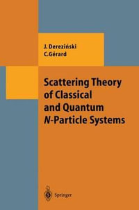 Scattering Theory of Classical and Quantum N-Particle Systems : TEXTS AND MONOGRAPHS IN PHYSICS - Jan Derezinski