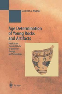 Age Determination of Young Rocks and Artifacts : Physical and Chemical Clocks in Quaternary Geology and Archaeology - S. Schiegl