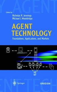 Agent Technology : Foundations, Applications, and Markets : Foundations, Applications, and Markets - Nicholas R. Jennings