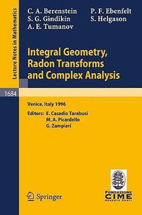 Integral Geometry, Radon Transforms and Complex Analysis : Lectures Given at the 1st Session of the Centro Internazionale Matematico Estivo (C.I.M.E. H - Carlos a. Berenstein