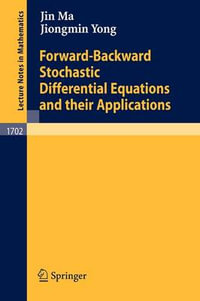 Forward-Backward Stochastic Differential Equations and their Applications : Lecture Notes in Mathematics - Jin Ma