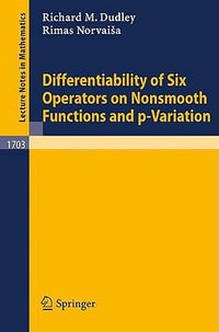 Differentiability of Six Operators on Nonsmooth Functions and P-Variation : Lecture Notes in Mathematics - R. M. Dudley