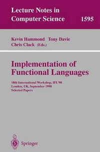 Implementation of Functional Languages : 10th International Workshop, IFL'98, London, UK, September 9-11, 1998, Selected Papers - Kevin Hammond