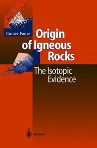 Origin of Igneous Rocks : The Isotopic Evidence - Gunter Faure