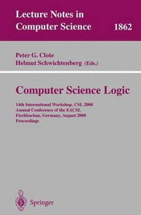 Computer Science Logic : 14th International Workshop, CSL 2000 Annual Conference of the EACSL Fischbachau, Germany, August 21-26, 2000 Proceedings - Peter G. Clote