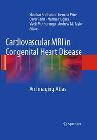 Cardiovascular MRI in Congenital Heart Disease : An Imaging Atlas - Shankar Sridharan