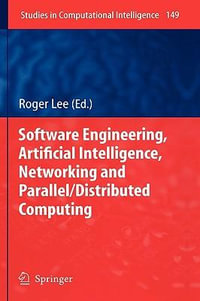 Software Engineering, Artificial Intelligence, Networking and Parallel/Distributed Computing : Studies in Computational Intelligence - Roger Lee