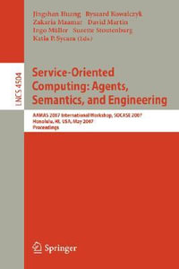 Service-Oriented Computing : Agents, Semantics, and Engineering : AAMAS 2007 International Workshop, SOCASE 2007, Honolulu, HI, USA, May 14, 2007, Proceedings - Jingshan Huang