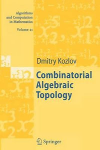 Combinatorial Algebraic Topology : Algorithms and Computation in Mathematics - Dimitry Kozlov