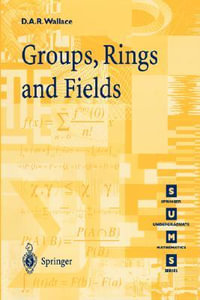 Groups, Rings and Fields : Springer Undergraduate Mathematics Series - David A.R. Wallace