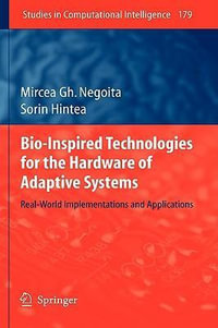 Bio-Inspired Technologies for the Hardware of Adaptive Systems : Real-World Implementations and Applications - Mircea Gh. Negoita