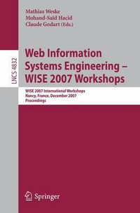 Web Information Systems Engineering - WISE 2007 Workshops : WISE 2007 International Workshops Nancy, France, December 3, 2007 Proceedings - Mathias Weske