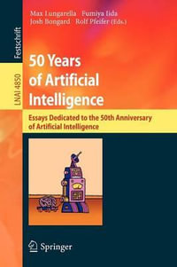 50 Years of Artificial Intelligence : Essays Dedicated to the 50th Anniversary of Artificial Intelligence - Max Lungarella