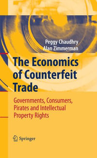 The Economics of Counterfeit Trade : Governments, Consumers, Pirates and Intellectual Property Rights - Peggy E Chaudhry