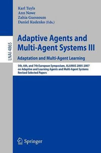 Adaptive Agents and Multi-Agent Systems III. Adaptation and Multi-Agent Learning : Adaptation and Multi-Agent Learning, 5th, 6th, and 7th European Symposium, ALAMAS  2005-2007 on Adaptive and Learning Agents and Multi-Agent Systems,             Revised Se - Karl Tuyls