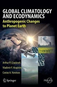 Global Climatology and Ecodynamics : Anthropogenic Changes to Planet Earth - Arthur Philip Cracknell