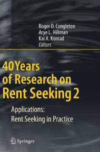 40 Years of Research on Rent Seeking 2 : Applications: Rent Seeking in Practice - Roger D. Congleton