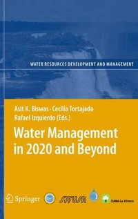 Water Management in 2020 and Beyond : Water Resources Development and Management - Asit K. Biswas