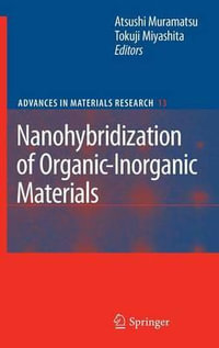 Nanohybridization of Organic-Inorganic Materials : Advances in Materials Research - Atsushi Muramatsu