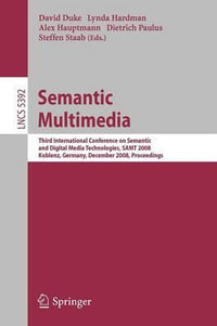 Semantic Multimedia : Third International Conference on Semantic and Digital Media Technologies, SAMT 2008, Koblenz, Germany, December 3-5, 2008. Proceedings - David Duke