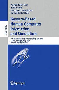 Gesture-Based Human-Computer Interaction and Simulation : 7th International Gesture Workshop, GW 2007, Lisbon, Portugal, May 23-25, 2007, Revised Selected Papers - Miguel Sales Dias