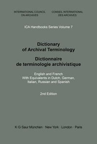 Dictionary of Archival Terminology : English and French with Equivalents in Dutch, German, Italian, Russian and Spanish : Ica Handbook, Vol. 7 - Peter Walne