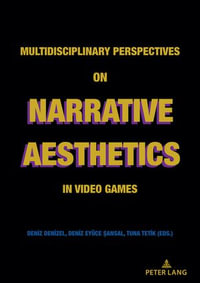 Multidisciplinary Perspectives on Narrative Aesthetics in Video Games - Deniz Denizel