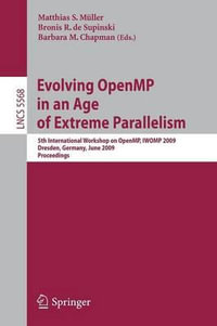 Evolving Openmp in an Age of Extreme Parallelism : 5th International Workshop on Openmp, Iwomp 2009, Dresden, Germany, June 3-5, 2009 Proceedings - Matthias S. M. Ller